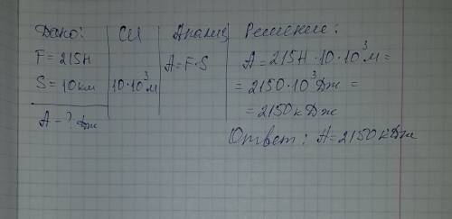 На тело действует сила 215 н. какая совершается работа при перемещении тела на 10 км? , решите с офо
