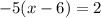 - 5(x - 6) = 2