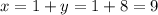 x=1+y = 1+8 = 9