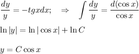 \dfrac{dy}{y} =-tg x dx ;~~\Rightarrow~~ \displaystyle \int \dfrac{dy}{y} = \dfrac{d(\cos x)}{\cos x} \\ \\ \ln|y|=\ln |\cos x|+\ln C\\ \\ y= C\cos x