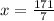 x = \frac{171}{7}