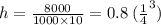 h = \frac{8000}{1000 \times 10} = 0.8 \: ( {м}^{3} )