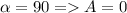 \alpha=90\degree = A=0