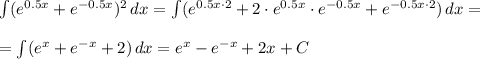 \int (e^{0.5x} + e^{-0.5x})^2 \, dx = \int (e^{0.5x\cdot 2} + 2\cdot e^{0.5x}\cdot e^{-0.5x} + e^{-0.5x\cdot 2}) \, dx = \\\\ = \int (e^x + e^{-x} + 2) \, dx = e^x - e^{-x} + 2x + C