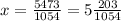 x=\frac{5473}{1054}=5\frac{203}{1054}