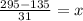 \frac{295-135}{31} =x