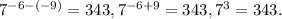 7^{- 6 - (-9)} = 343, 7^{- 6 +9} = 343, 7^{3} = 343.