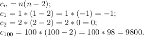 c{_n} = n(n-2) ;\\c{_1}= 1*( 1-2)= 1*(-1) =-1;\\c{_2} = 2*(2-2)= 2*0=0 ;\\c{_{100}} = 100*(100-2) = 100*98 = 9800.\\