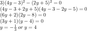 3)(4y - 3) {}^{2} - (2y + 5) { }^{2} = 0 \\ (4y - 3 + 2y + 5)(4y - 3 - 2y - 5) = 0 \\ (6y + 2)(2y - 8) = 0 \\ (3y + 1)(y - 4) = 0 \\ y = - \frac{1}{3} \: or \: y = 4