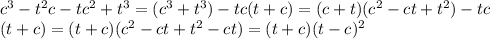 c^3 - t^2c - tc^2 + t^3=(c^3+t^3)-tc(t+c)=(c+t)(c^2-ct+t^2)-tc\\(t+c)=(t+c)(c^2-ct+t^2-ct)=(t+c)(t-c)^2