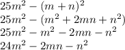 25 {m}^{2} - (m + n) { }^{ 2} \\ 25 {m}^{2} - (m {}^{2} + 2mn + {n}^{2}) \\ 25 {m}^{2} - m {}^{2} - 2mn - {n}^{2} \\ 24 {m}^{2} - 2mn - {n}^{2}