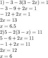 1)-3-3(3-2x)=1\\ -3-9+2x=1\\ -12+2x=1\\ 2x=13\\ x=6.5\\ 2) 5-2(3-x)=11\\ 5-6+2x=11\\ -1+2x=11\\ 2x=12\\ x=6