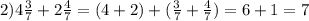 2)4\frac{3}{7}+2\frac{4}{7}=(4+2)+(\frac{3}{7}+\frac{4}{7})=6+1=7