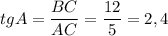 tgA=\dfrac{BC}{AC}=\dfrac{12}{5}=2,4