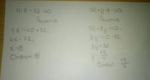 Решить уравнения 4*x-32=40 72+y*8= 110