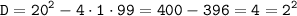 \tt \displaystyle D=20^2-4 \cdot 1 \cdot 99= 400-396=4=2^2