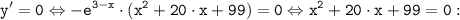 \tt \displaystyle y'=0 \Leftrightarrow -e^{3-x} \cdot (x^2+20\cdot x+99)=0 \Leftrightarrow x^2+20\cdot x+99=0: