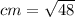 cm = \sqrt{48}