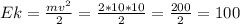 Ek= \frac{mv^{2} }{2} = \frac{2*10*10}{2} = \frac{200}{2}=100