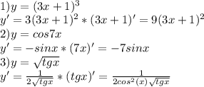 \\1)y=(3x+1)^3\\ y'=3(3x+1)^2*(3x+1)'=9(3x+1)^2\\ 2)y=cos7x \\ y'=-sinx*(7x)'=-7sinx\\ 3)y=\sqrt{tgx}\\ y'=\frac{1}{2\sqrt{tgx}}*(tgx)'=\frac{1}{2cos^2(x)\sqrt{tgx}}