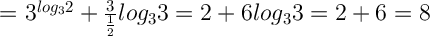 $$\Large= 3^{log_32}+\frac{3}{\frac{1}{2}}log_33=2+6log_33=2+6=8