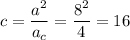 \displaystyle c= \frac{a^{2}}{a_{c}}= \frac{8^{2}}{4}=16