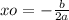 xo = - \frac{b}{2a}