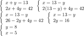 \left \{ \begin{array}{lcl}x + y = 13\\2x + 4y = 42\end{array} \right.\left \{ \begin{array}{lcl}x = 13 - y \\2(13 - y) + 4y = 42 \end{array} \right. \\ \left \{ \begin{array}{lcl}x = 13 - y \\26 - 2y + 4y = 42 \end{array} \right.\left \{ \begin{array}{lcl}x = 13 - y \\2y = 16 \end{array} \right. \\ \left \{ \begin{array}{lcl}y = 8\\x = 5 \end{array} \right.