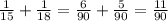 \frac{1}{15}+\frac{1}{18}=\frac{6}{90}+\frac{5}{90}=\frac{11}{90}