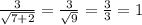 \frac{3}{ \sqrt{7 + 2} } = \frac{3}{ \sqrt{9} } = \frac{3}{3} = 1