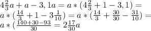 4 \frac{2}{3}a+a-3,1a=a*(4 \frac{2}{3}+1-3,1)= \\ a*( \frac{14}{3}+1-3 \frac{1}{10})=a*( \frac{14}{3}+ \frac{30}{30}- \frac{31}{10})= \\ a*( \frac{140+30-93}{30}=2 \frac{17}{30}a