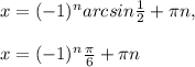 x= (-1)^{n}arcsin \frac{1}{2} + \pi n ,\\ \\ &#10;x= (-1)^{n}\frac{ \pi }{6} + \pi n \\ &#10;