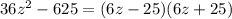 36 {z}^{2} - 625 = (6z - 25)(6z + 25)