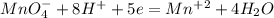 MnO_{4}^{-} + 8H^{+} + 5e = Mn^{+2} +4H_{2} O