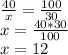 \frac{40}{x} = \frac{100}{30} \\x= \frac{40*30}{100} \\x=12