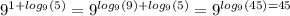 9^{1+log_9(5)}=9^{log_9(9)+log_9(5)}=9^{log_9(45)=45