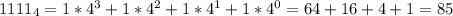 1111_4=1*4^3+1*4^2+1*4^1+1*4^0=64+16+4+1=85