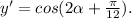 y'=cos(2 \alpha + \frac{ \pi }{12}) .