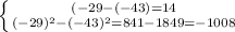 \left \{ {{(-29-(-43)=14} \atop {(-29)^2-(-43)^2=841-1849=-1008}} \right.