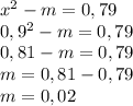 x^2-m=0,79 \\ 0,9^2-m=0,79 \\ 0,81-m=0,79 \\ m=0,81-0,79 \\ m=0,02