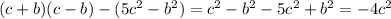 (c+ b)(c - b) - (5c^2 - b^2) = c^2 - b^2 - 5c^2+ b^2 = -4c^2