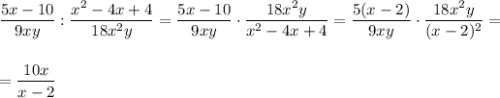 \dfrac{5x - 10}{9xy} : \dfrac{x^2 - 4x + 4}{18x^2 y}=\dfrac{5x-10}{9xy}\cdot \dfrac{18x^2y}{x^2-4x+4}=\dfrac{5(x-2)}{9xy}\cdot\dfrac{18x^2y}{(x-2)^2}=\\ \\ \\ =\dfrac{10x}{x-2}