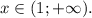 x \in (1;+\infty).