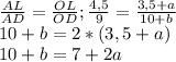 \frac{AL}{AD} =\frac{OL}{OD} ; \frac{4,5}{9} =\frac{3,5+a}{10+b} \\10+b=2*(3,5+a)\\10+b=7+2a