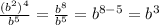 \frac{( b^{2}) ^{4} }{ b^{5} } = \frac{ b^{8} }{ b^{5} } = b^{8-5}= b^{3}