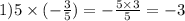 1)5 \times ( - \frac{3}{5} ) = - \frac{5 \times 3}{5} = - 3