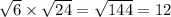 \sqrt{6 } \times \sqrt{24} = \sqrt{144} = 12 \\