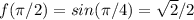 f(\pi/2)=sin(\pi/4)=\sqrt{2}/2