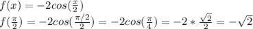 f(x)=-2cos(\frac{x}{2} )\\f(\frac{\pi }{2} )=-2cos(\frac{\pi/2 }{2} )=-2cos(\frac{\pi }{4} )=-2*\frac{\sqrt{2} }{2} =-\sqrt{2}