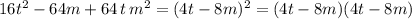 16t^2-64m+64\, t\, m^2=(4t-8m)^2=(4t-8m)(4t-8m)